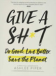 Give a Sh*t: Do Good. Live Better. Save the Planet. - Havlan & West